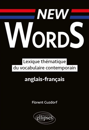 New words : lexique thématique du vocabulaire contemporain anglais-français - Florent Gusdorf