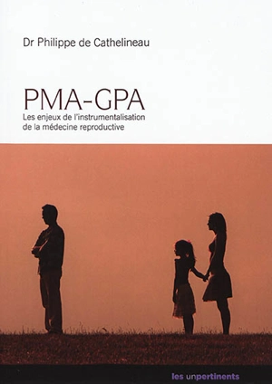 PMA-GPA : les enjeux de l'instrumentalisation de la médecine reproductive - Philippe de Cathelineau