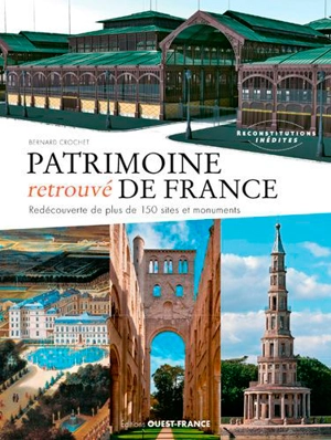 Patrimoine retrouvé de France : redécouverte de plus de 150 sites et monuments - Bernard Crochet