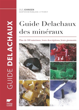 Guide Delachaux des minéraux : plus de 500 minéraux, leurs descriptions, leurs gisements - Ole Johnsen