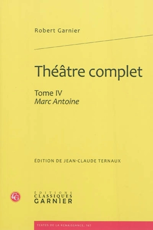 Théâtre complet. Vol. 4. Marc-Antoine - Robert Garnier