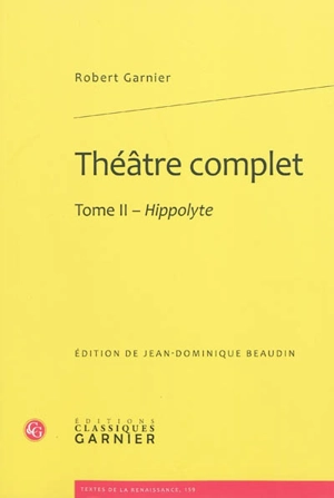 Théâtre complet. Vol. 2. Hippolyte - Robert Garnier