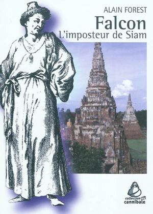 Falcon : l'imposteur de Siam : commerce, politique et religion dans la Thaïlande du XVIIe siècle - Alain Forest