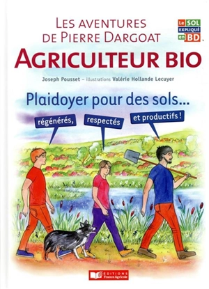 Les aventures de Pierre Dargoat, agriculteur bio : plaidoyer pour des sols... régénérés, respectés et productifs ! - Joseph Pousset