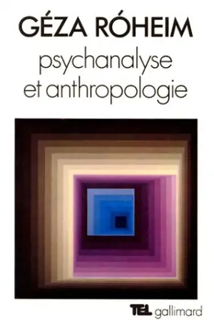 Psychanalyse et anthropologie : culture, personnalité, inconscient - Géza Róheim