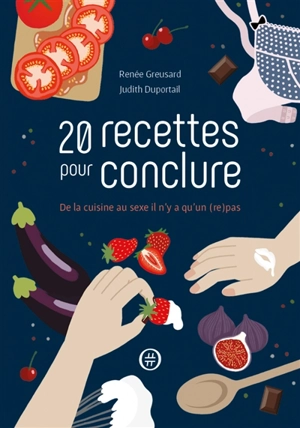 20  recettes pour conclure : de la cuisine au sexe il n'y a qu'un (re)pas - Renée Greusard