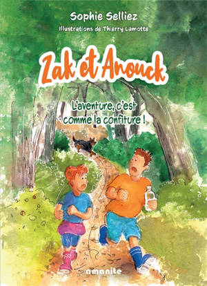 Zak et Anouck. L'aventure c'est comme la confiture ! - Sophie Selliez