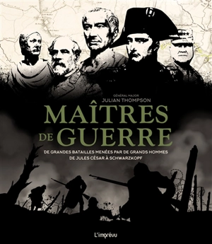 Maîtres de guerre : de grandes batailles menées par de grands hommes : de Jules César à Schwarzkopf - Julian Thompson