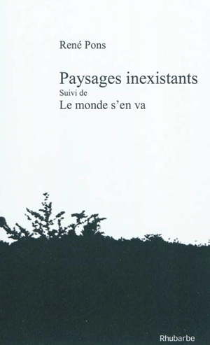 Paysages inexistants. Le monde s'en va : autobiographie - René Pons