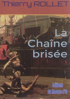 La chaîne brisée : roman historique. La mirmillonne : nouvelle - Thierry Rollet