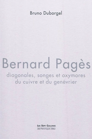 Bernard Pagès : diagonales, songes et oxymores du cuivre et du genévrier - Bruno Duborgel