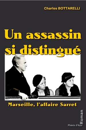 Un assassin si distingué : Marseille, l'affaire Sarret - Charles Bottarelli