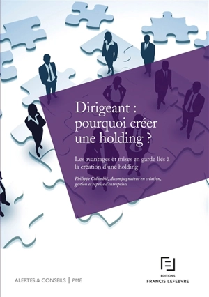 Dirigeant : pourquoi créer une holding ? : les avantages et mises en garde liés à la création d'une holding - Philippe Colombié