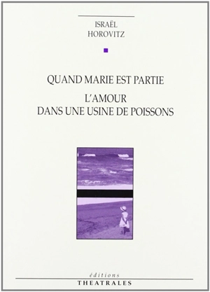 Quand Marie est partie. L'amour dans une usine de poissons - Israël Horovitz