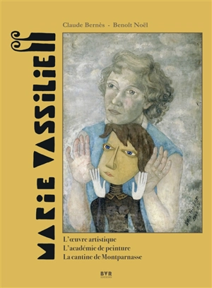 Marie Vassilieff (1884-1957) : l'oeuvre artistique, l'académie de peinture, la cantine de Montparnasse - Claude Bernès