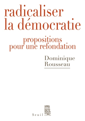 Radicaliser la démocratie : propositions pour une refondation - Dominique Rousseau