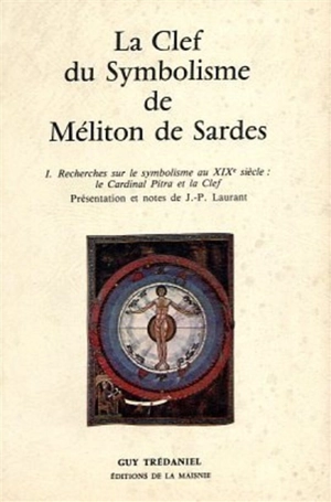 La Clef du symbolisme. Meliton de Sardes : Recherches sur le symbolisme au 19e siècle: le cardinal Pitra et la Clef - Jean-Pierre Laurant