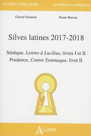 Silves latines 2017-2018 : Sénèque, Lettres à Lucilius, livres I et II ; Prudence, Contre Symmaque, livre II - Gérard Salamon