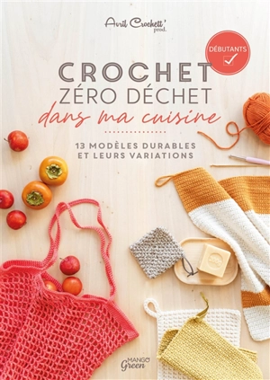 Crochet zéro déchet dans ma cuisine : 13 modèles durables et leurs variations : débutants - Avril Crochett' prod (blog)