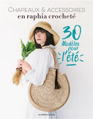 Chapeaux & accessoires en raphia crocheté : 30 modèles pour l'été