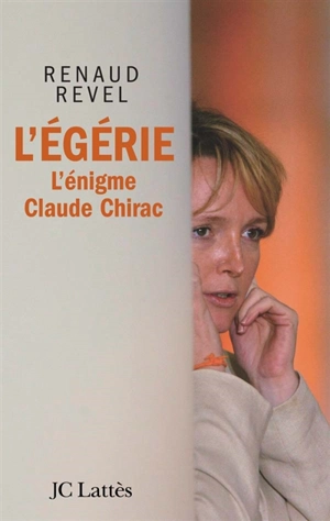 L'égérie : l'énigme Claude Chirac - Renaud Revel