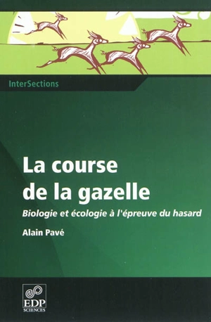 La course de la gazelle : biologie et écologie à l'épreuve du hasard - Alain Pavé