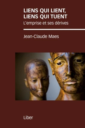 Liens qui lient, liens qui tuent : l'emprise et ses dérives - Jean-Claude Maes