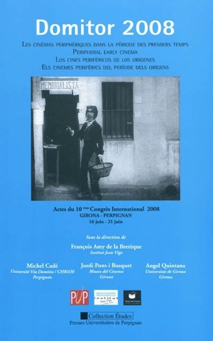 Les cinémas périphériques dans la période des premiers temps : actes du 10e Congrès international Domitor 2008, Girona, Perpignan, 16 juin-21 juin. Peripheral early cinema. Los cines perifericos de los origenes. Els cinemes periférics del periode del - Domitor. Colloque international (10 ; 2008 ; Girona, Espagne / Perpignan)