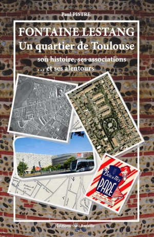 Fontaine Lestang : un quartier de Toulouse : son histoire, ses associations... et ses alentours - Paul Pistre