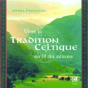 Vivre la tradition celtique : au fil des saisons - Mara Freeman