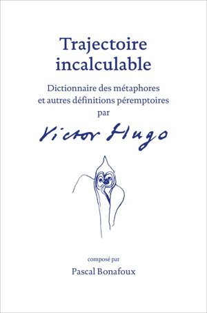 Trajectoire incalculable : dictionnaire de métaphores et autres définitions péremptoires par Victor Hugo - Victor Hugo