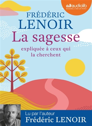 La sagesse expliquée à ceux qui la cherchent - Frédéric Lenoir