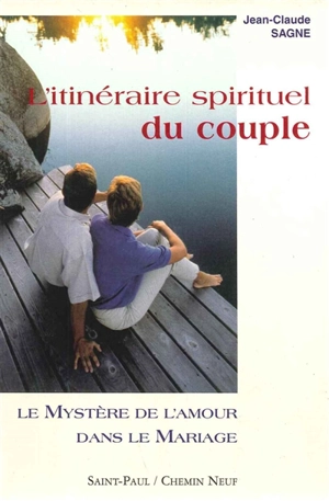 L'itinéraire spirituel du couple. Vol. 1. Le mystère de l'amour dans le mariage - Jean-Claude Sagne