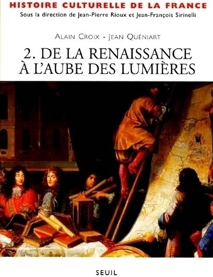 Histoire culturelle de la France. Vol. 2. De la Renaissance à l'aube des Lumières - Alain Croix