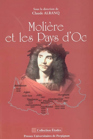 Molière et les pays d'Oc : actes du colloque tenu au Centre Du Guesclin (Université Paul Valéry-Montpellier 3) le 4 décembre 2004 - Rencontres de Béziers (15 ; 2004)