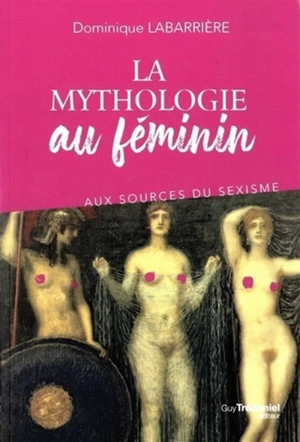 La mythologie au féminin : aux sources du sexisme - Dominique Labarrière