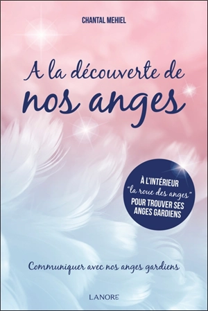 A la découverte de nos anges : communiquer avec nos anges gardiens - Chantal Mehiel