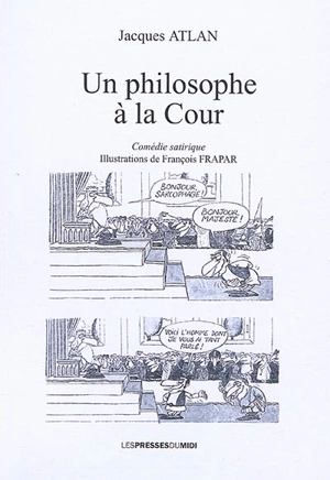 Un philosophe à la cour : comédie satirique - Jacques Atlan
