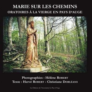 Marie sur les chemins : oratoires à la Vierge en pays d'Auge - Hervé Robert