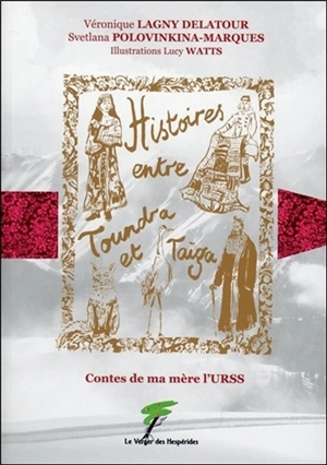 Histoires entre toundra et taïga : contes de ma mère l'URSS - Véronique Lagny-Delatour