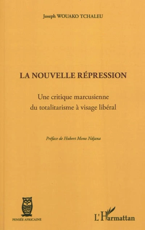 La nouvelle répression : une critique marcusienne du totalitarisme à visage libéral - Joseph Wouako Tchaleu