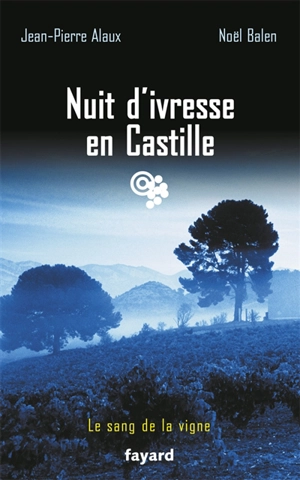 Le sang de la vigne. Nuit d'ivresse en Castille - Jean-Pierre Alaux