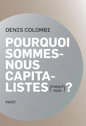 Pourquoi sommes-nous capitalistes (malgré nous) ? : dans la fabrique de l'homo oeconomicus - Denis Colombi