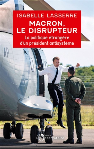 Macron, le disrupteur : la politique étrangère d'un président antisystème - Isabelle Lasserre