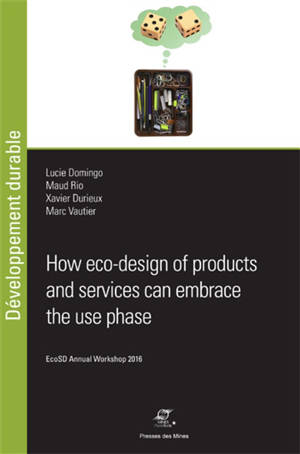 How eco-design of products and services can embrace the use phase : opportunities and challenges to improve the global environmental performance - Réseau EcoSD (France). Annual workshop (2016 ; Paris)