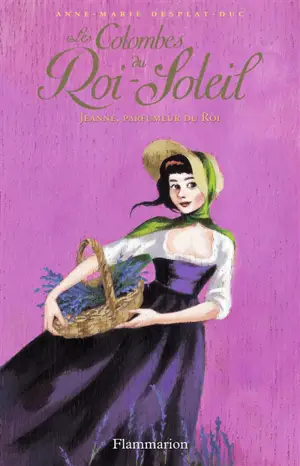 Les colombes du Roi-Soleil. Vol. 11. Jeanne, parfumeur du roi - Anne-Marie Desplat-Duc