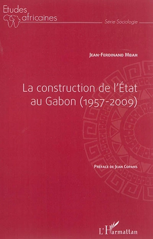 La construction de l'Etat au Gabon : 1957-2009 - Jean-Ferdinand Mbah
