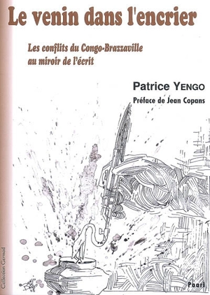 Le venin dans l'encrier : les conflits du Congo-Brazzaville au miroir de l'écrit - Patrice Yengo