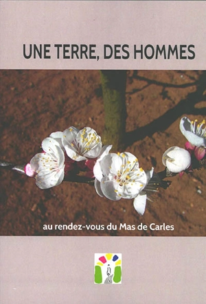 Une Terre, des hommes : au rendez-vous du Mas de Carles - Olivier Pety