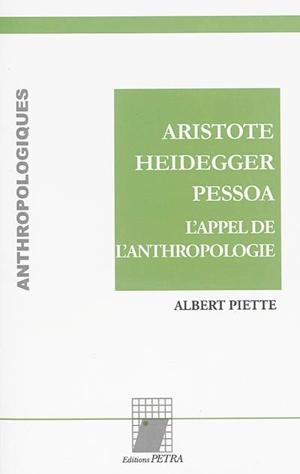 Aristote, Heidegger, Pessoa : l'appel de l'anthropologie - Albert Piette